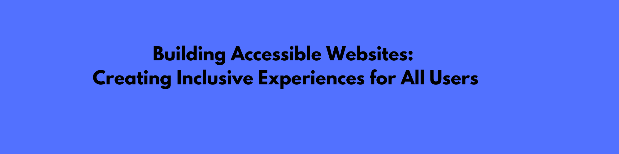 Building Accessible Websites: Creating Inclusive Experiences for All Users